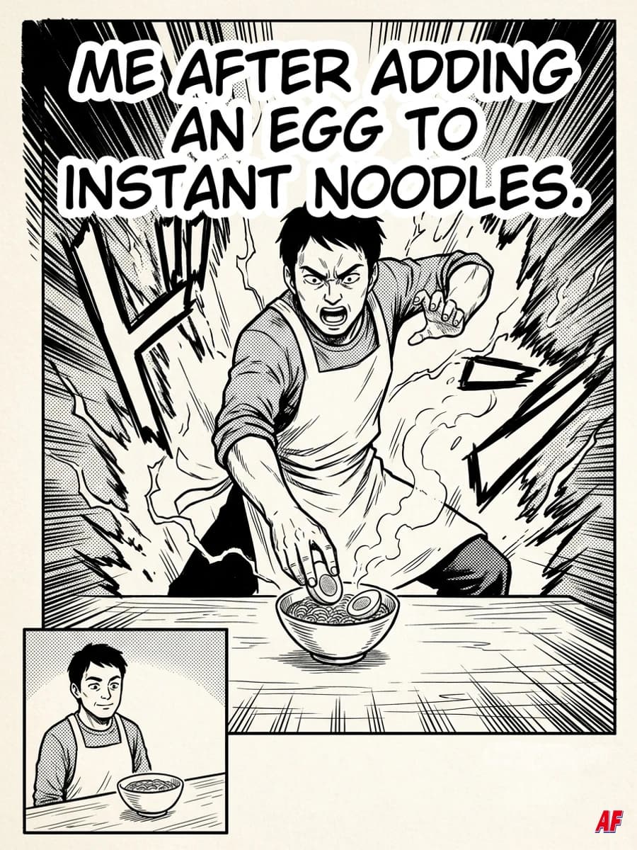 Black-and-white manga meme: ME AFTER ADDING AN EGG TO INSTANT NOODLES. A home cook adds an egg with an absurdly heroic pose.